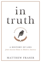 In Truth: A History of Lies from Ancient Rome to Modern America 1633886247 Book Cover