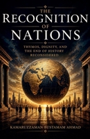 The Recognition of Nations: Thymos, Dignity, and the End of History Reconsidered B0H573VC5M Book Cover