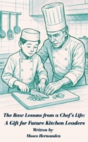 The Raw Lessons from a Chef's Life: A Gift for Future Kitchen Leaders B0FLJDYG7J Book Cover