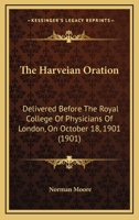 The Harveian Oration: Delivered Before The Royal College Of Physicians Of London, On October 18, 1901 (1901) 0530173735 Book Cover