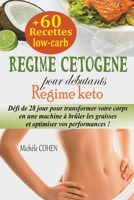 R�gime c�tog�ne pour d�butants: D�fi de 28 jour pour transformer votre corps en une machine � br�ler les graisses et optimiser vos performances + 60 recettes low-carb (R�gime keto) B089TWR1Z2 Book Cover