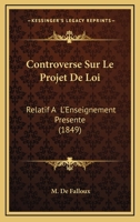 Controverse Sur Le Projet De Loi: Relatif A  L'Enseignement Presente (1849) 1166709876 Book Cover