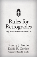 Rules for Retrogrades: Forty Tactics to Defeat the Radical Left 1505115930 Book Cover