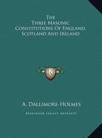 The Three Masonic Constitutions Of England, Scotland And Ireland 1162604425 Book Cover