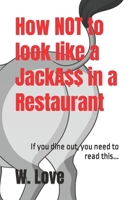 How Not to Look Like a JackA$$ in a Restaurant: If you dine out, you need to read this... B0BSD38PLZ Book Cover