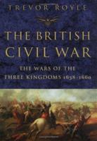 The British Civil War: The Wars of the Three Kingdoms 1638 - 1660 0349115648 Book Cover