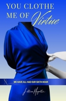 YOU CLOTHE ME OF VIRTUE: We have all had our sixth hour B0DRJSWM3Q Book Cover