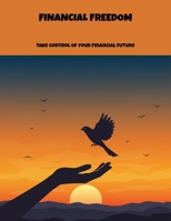Financial Freedom: Take Control Of Your Financial Future B0FNWQ2TR8 Book Cover