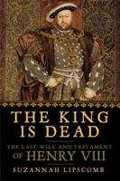The King is Dead: The Last Will and Testament of Henry VIII 1681776219 Book Cover