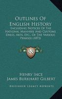 Outlines Of English History: Including Notices Of The National Manners And Customs Dress, Arts, Etc., Of The Various Periods 1104360608 Book Cover