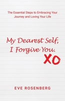 My Dearest Self, I Forgive You: The Essential Steps to Embracing Your Journey and Loving Your Life 1732850674 Book Cover