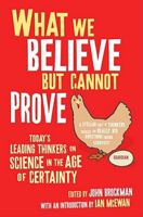What We Believe But Cannot Prove: Today's leading thinkers on science in the age of certainty
