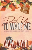 Dare You to Want Me (Ravensworth Harbor University) B0F7G11G9X Book Cover