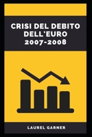CRISI DEL DEBITO DELL'EURO 2007-2008 B0C2S6NN7F Book Cover