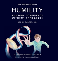 The Problem With Humility: Building Confidence Without Arrogance (Conscious Pathways) B0H7BBDHL2 Book Cover