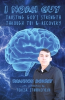 I Noah Guy: Trusting God's Strength Through TBI and Recovery 1942923562 Book Cover