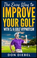 The Easy Way to Improve Your Golf with S/A Golf Hypnotism 1973425513 Book Cover