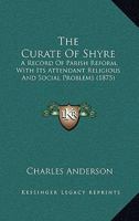 The Curate of Shyre: A Record of Parish Reform, With Attendant Religious and Social Problems 1437297013 Book Cover