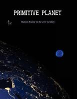 Primitive Planet: Human Reality in the 21st Century 1540588483 Book Cover