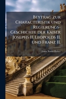 Beytrag zur Characteristik und Regierungs-Geschichte der Kaiser Josephs II. Leopolds II. und Franz II. 1247717895 Book Cover