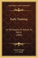 Early Training: Its Philosophy, Its Nature, Its Worth 1120190339 Book Cover