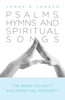 Psalms, Hymns and Spiritual Songs The Road to Unity and Spiritual Maturity 1460244230 Book Cover