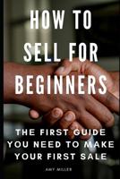 How to Sell for Beginners: Th Firt Guid Yu Nd T Mk Yur Firt Sl 1092814906 Book Cover