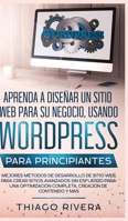 Aprenda a Diseñar un Sitio Web para Su Negocio, Usando WordPress para Principiantes: MEJORES Métodos de Desarrollo de Sitio Web, Para Crear Sitios ... Creación de Contenido y Más (Spanish Edition) B0857BHWHB Book Cover