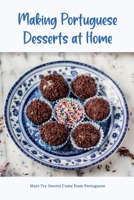 Making Portuguese Desserts at Home: Must-Try Sweets Come from Portuguese B0BMZBZG1Z Book Cover