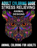 Adult Coloring Book Stress Relieving Animal Designs Animal Coloring for Adults: Over 50 Funny Coloring Pages Gift Book One Sided Such As Cats, Dogs, ... Tigers, Birds, and Many More! 8.5 x 11 Inches B08VCN6H3T Book Cover