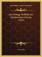 Das Heutige Weltbild Aus Idealistischen Prinzip (1922) 1160364893 Book Cover