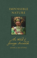 Impossible Nature: The World of Giuseppe Arcimboldo (Renaissance Lives) 1836392605 Book Cover