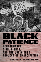 Black Patience: Performance, Civil Rights, and the Unfinished Project of Emancipation 1479806846 Book Cover