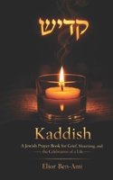 Kaddish: A Jewish Prayer Book for Grief, Mourning, and the Celebration of a Life: A Complete Guide to Jewish Mourning Prayers- Kaddish, Shiva, Shloshim, Yahrzeit B0GXW2G6NC Book Cover