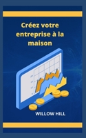 Cr�ez votre entreprise � la maison B0BB67HQM3 Book Cover