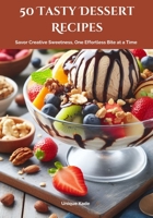 50 Tasty Dessert Recipes: Savor Creative Sweetness, One Effortless Bite at a Time (50 mouthwatering Culinary Delights) B0CK9XBWFY Book Cover