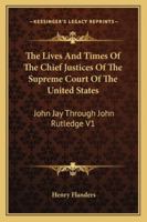 The Lives And Times Of The Chief Justices Of The Supreme Court Of The United States: John Jay, John Rutledge 101870339X Book Cover