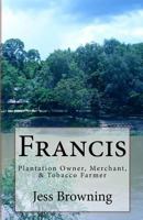 Francis: Plantation Owner, Merchant, & Tobacco Farmer 1532873913 Book Cover