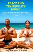 Peace and Tranquility Found: Guided Meditation and Mindfulness to Relax Your Mind, Body, and Live Your Best Life: Exemplify Calm with Daily ... Improve Sleep & Relieve Anxiety & Stress 1736984322 Book Cover