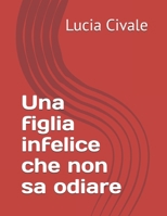 Una figlia infelice che non sa odiare (Italian Edition) B0GFGMJSQJ Book Cover