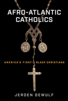 Afro-Atlantic Catholics: America's First Black Christians 026820280X Book Cover