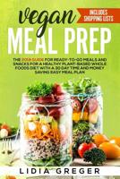Vegan Meal Prep: The 2019 Guide for Ready-to-Go Meals and Snacks for a Healthy Plant-based Whole Foods Diet with a 30 Day Time and Money Saving Easy Meal Plan. Includes Shopping List 1093470739 Book Cover