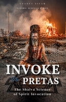 Invoke The Pretas: The Shaiva Science of Spirit Invocation (The Tantric Sciences) B0GYFMQBMM Book Cover