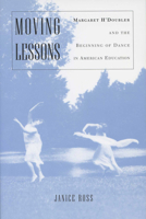 Moving Lessons:  Margaret H'Doubler and the Beginning of Dance in American Education 0299169340 Book Cover