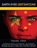 Taiyuan, China: Including Its History, Liu Xiang Lane, the Chongshan Monastery, the Jinci Temple, the Twin Pagoda Temple, the Shaunglin Monastery, Longtan Park, Yinze Park, and More 1249221307 Book Cover