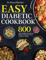 Easy Diabetic Cookbook: 800 Quick, Healthy and Delicious Diabetes Recipes for Smart People on a Budget 1953702139 Book Cover