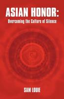 Asian Honor: Overcoming the Culture of Silence 1449743579 Book Cover