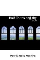Half Truths and the Truth 1113747811 Book Cover