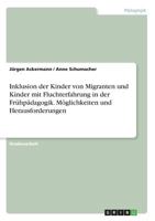 Inklusion der Kinder von Migranten und Kinder mit Fluchterfahrung in der Frühpädagogik. Möglichkeiten und Herausforderungen 366869088X Book Cover