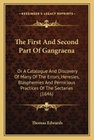 The First and Second Part of Gangraena, or, A Catalogue and Discovery of Many of the Errors, Heresies, Blasphemies and Pernicious Practices of the ... Last Years: Also a Particular Narration O 1018562699 Book Cover